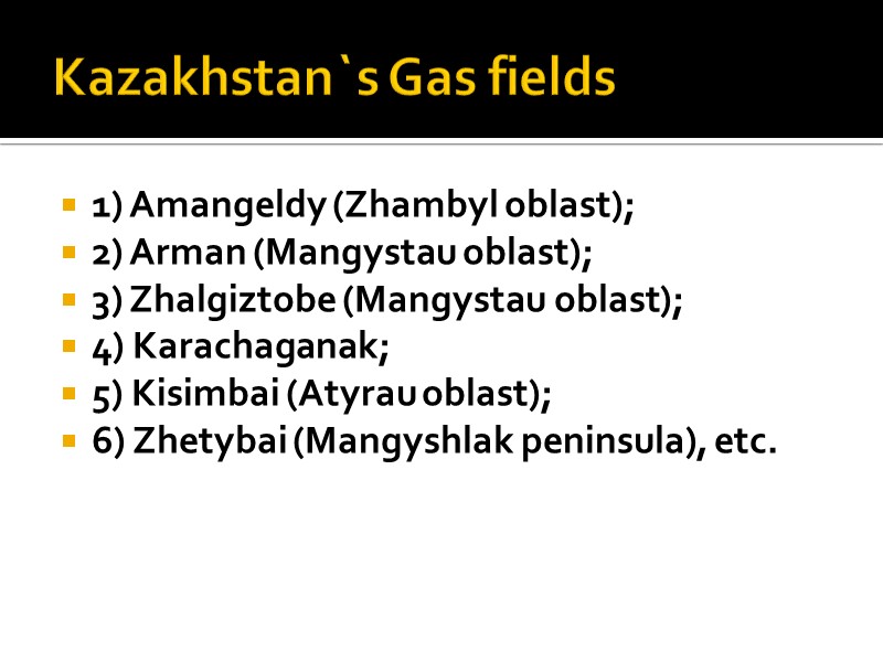 Kazakhstan`s Gas fields  1) Amangeldy (Zhambyl oblast); 2) Arman (Mangystau oblast); 3) Zhalgiztobe